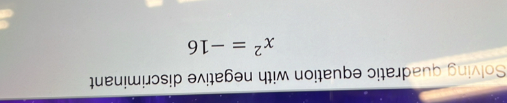 Solving quadratic equation with negative discriminant
x^2=-16