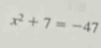 x^2+7=-47