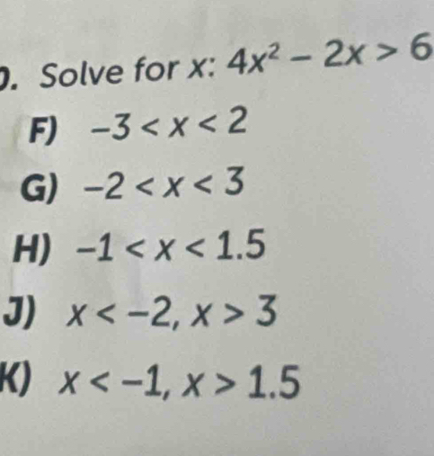 Solve for x : 4x^2-2x>6
F) -3
G) -2
H) -1
J) x , x>3
K) x , x>1.5