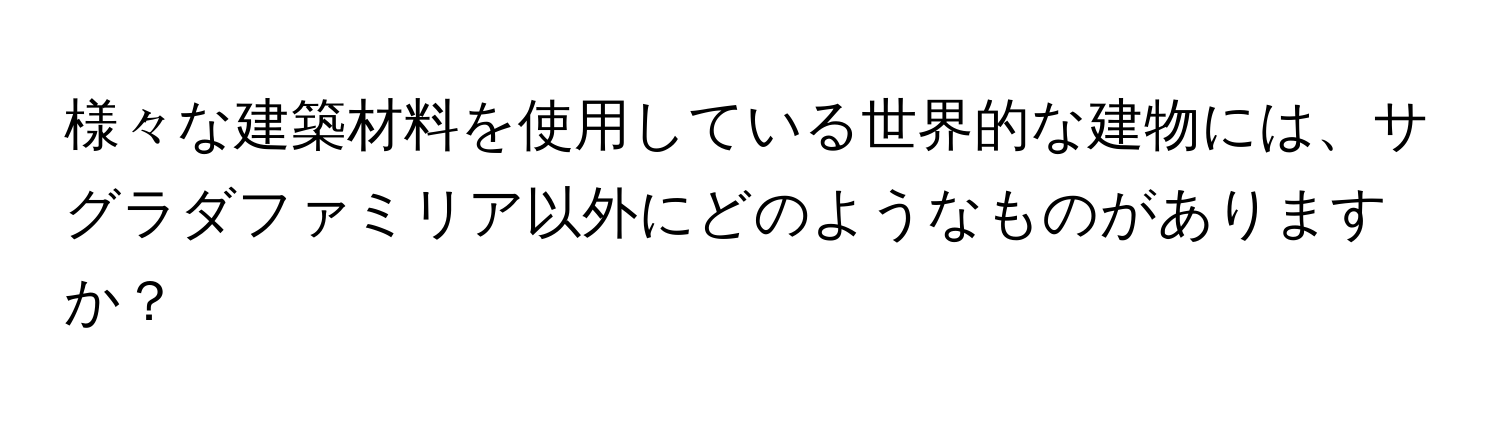 様々な建築材料を使用している世界的な建物には、サグラダファミリア以外にどのようなものがありますか？