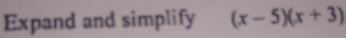 Expand and simplify (x-5)(x+3)