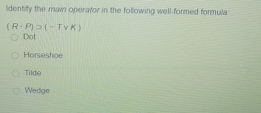 Identify the main operator in the following well formed formula.
(R· P)supset (-Tvee K)
Dot
Horseshoe
Tilde
Wedge