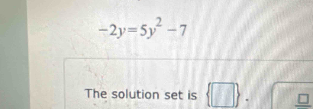 -2y=5y^2-7
The solution set is  □  .□