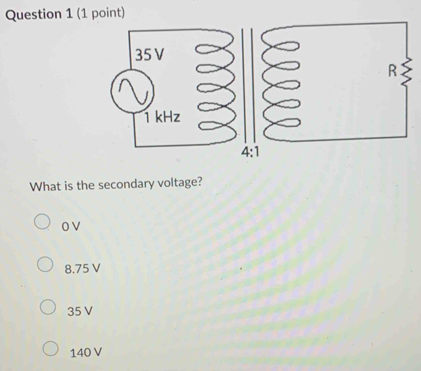 What is the secondary voltage?
O V
8.75 V
35 V
140 V