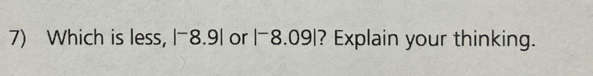 Which is less, |^-8.9| or |^-8.09| ? Explain your thinking.