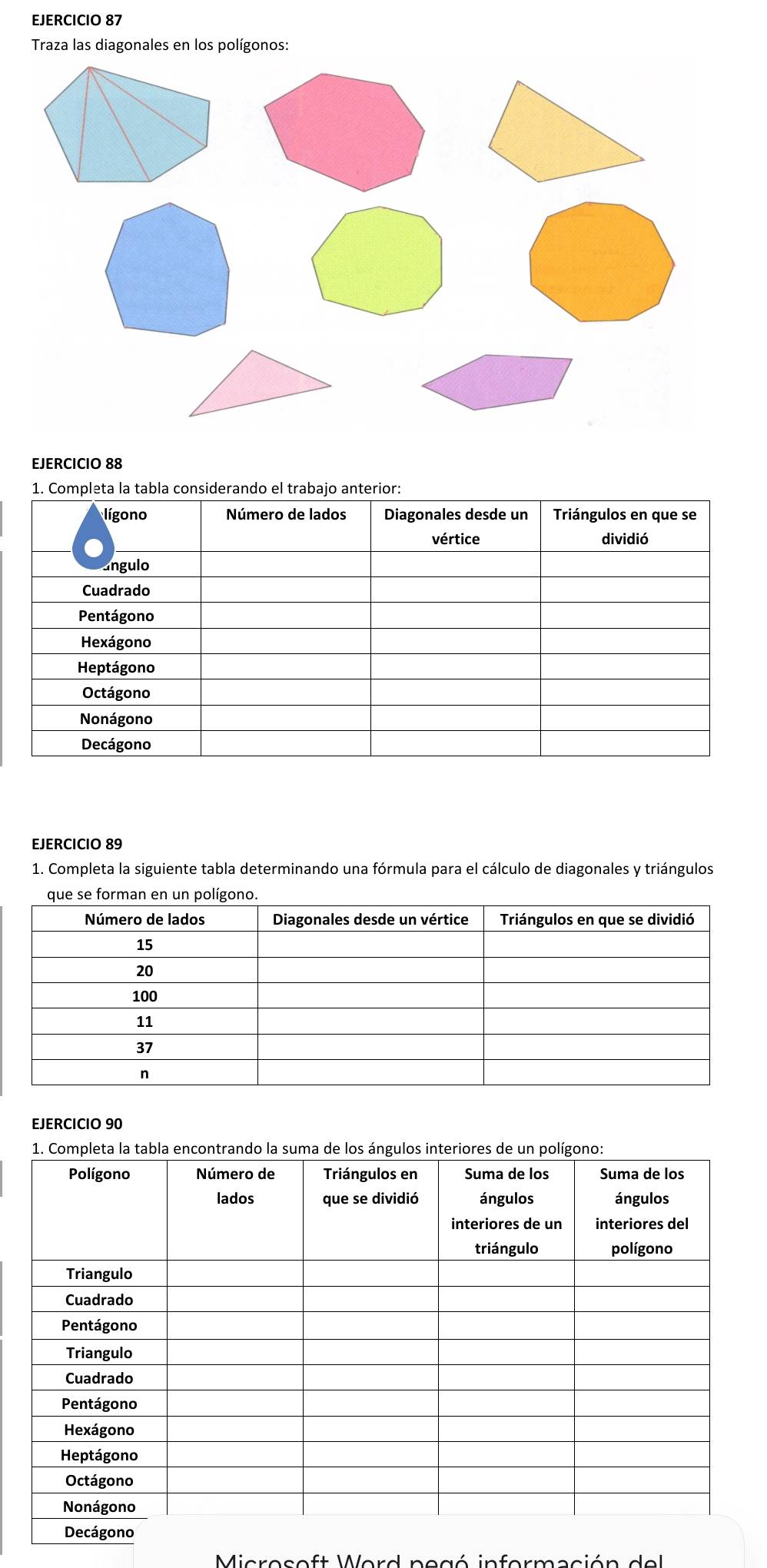 Traza las diagonales en los polígonos: 
EJERCICIO 88 
EJERCICIO 89 
1. Completa la siguiente tabla determinando una fórmula para el cálculo de diagonales y triángulos 
EJERCICIO 90 
Microsoft Word pegó información del