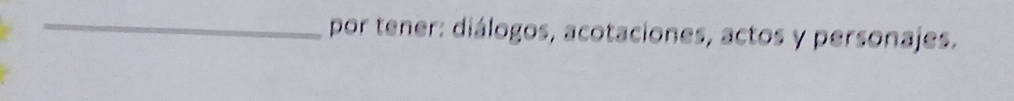 por tener: diálogos, acotaciones, actos y personajes.