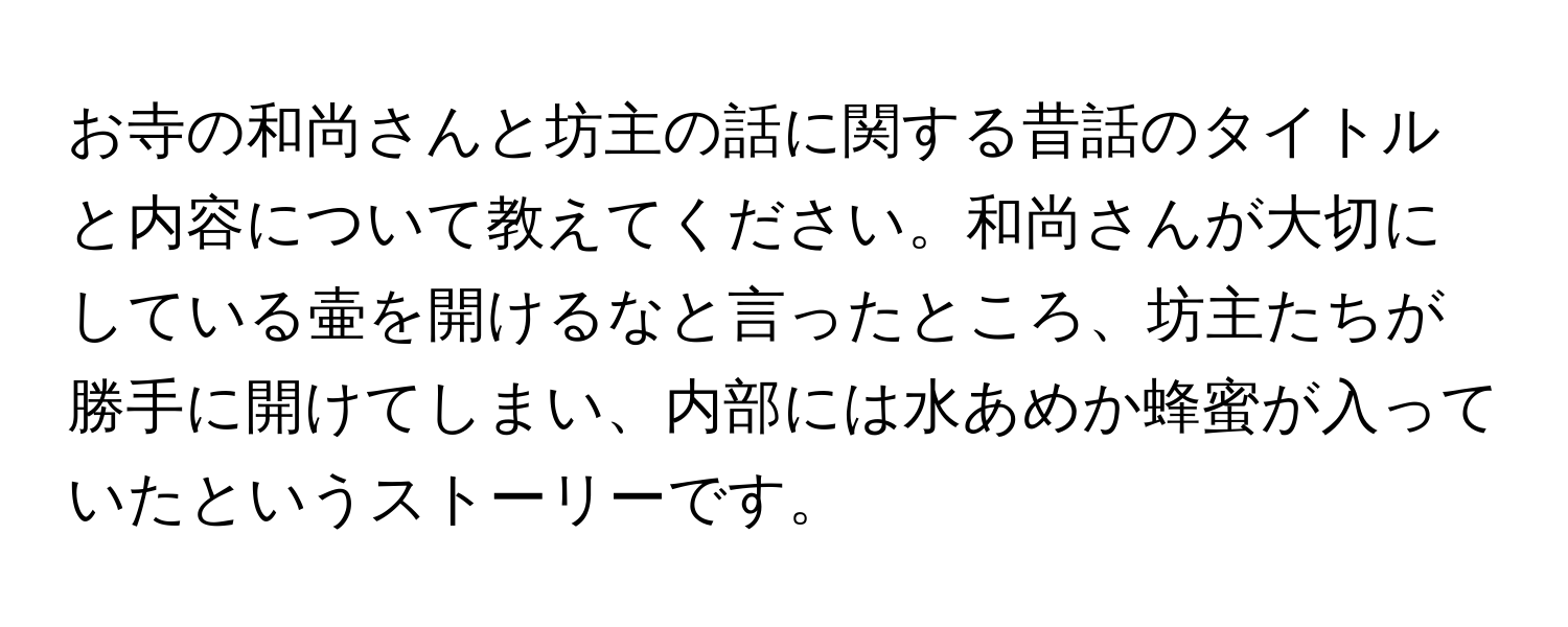 お寺の和尚さんと坊主の話に関する昔話のタイトルと内容について教えてください。和尚さんが大切にしている壷を開けるなと言ったところ、坊主たちが勝手に開けてしまい、内部には水あめか蜂蜜が入っていたというストーリーです。