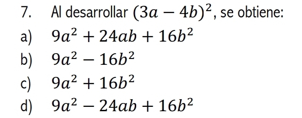 Al desarrollar (3a-4b)^2 , se obtiene:
a) 9a^2+24ab+16b^2
b) 9a^2-16b^2
c) 9a^2+16b^2
d) 9a^2-24ab+16b^2