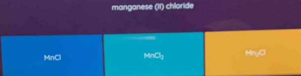 manganese (II) chloride
MnCl MnCl_2 Mnz