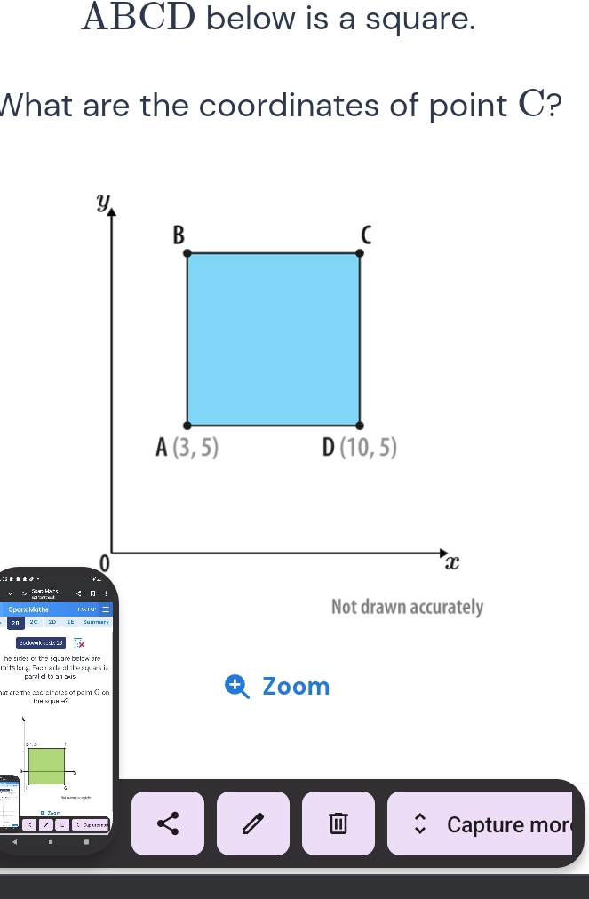 ABCD below is a square.
What are the coordinates of point C?
 
Not drawn accurately
2C
he sides of the square below are.
mits lang. Fach sida of the aquars is
paral el to an axis
hat are the eacrainates of point (3 on Zoom
Lin × üni 
Capture mor