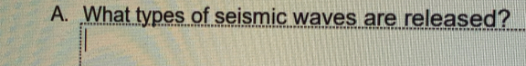 What types of seismic waves are released?