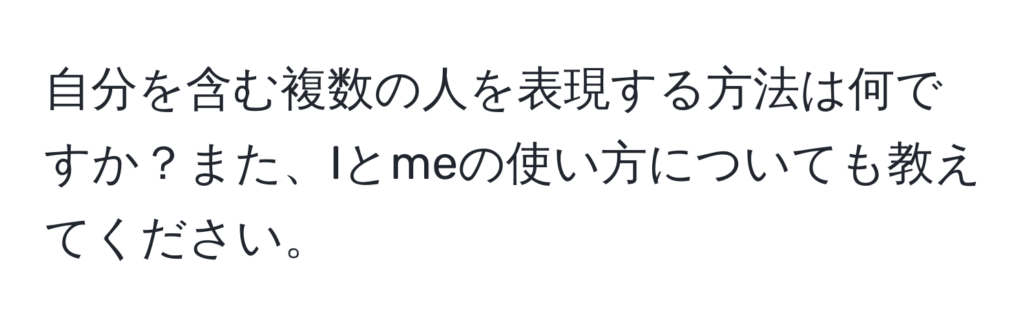 自分を含む複数の人を表現する方法は何ですか？また、Iとmeの使い方についても教えてください。