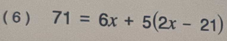 ( 6) 71=6x+5(2x-21)