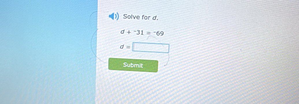 Solve for d.
d+^-31=^-69
d=□
Submit