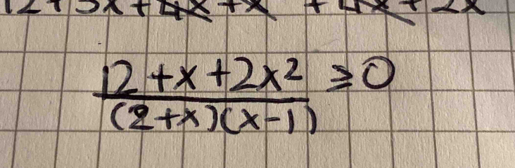  (12+x+2x^2)/(2+x)(x-1) ≥slant 0