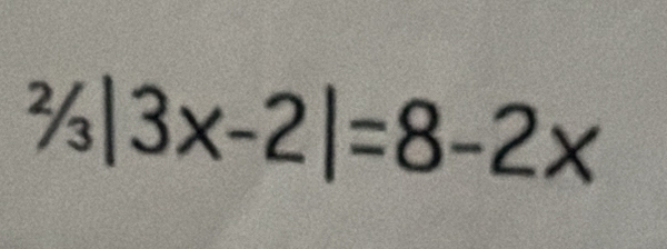 ^2/_3|3x-2|=8-2x