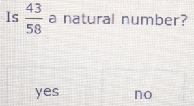 Is  43/58  a natural number?
yes no