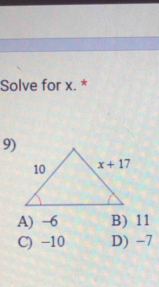 Solve for x. *
9)
A) -6 B) 11
C) −10 D) −7