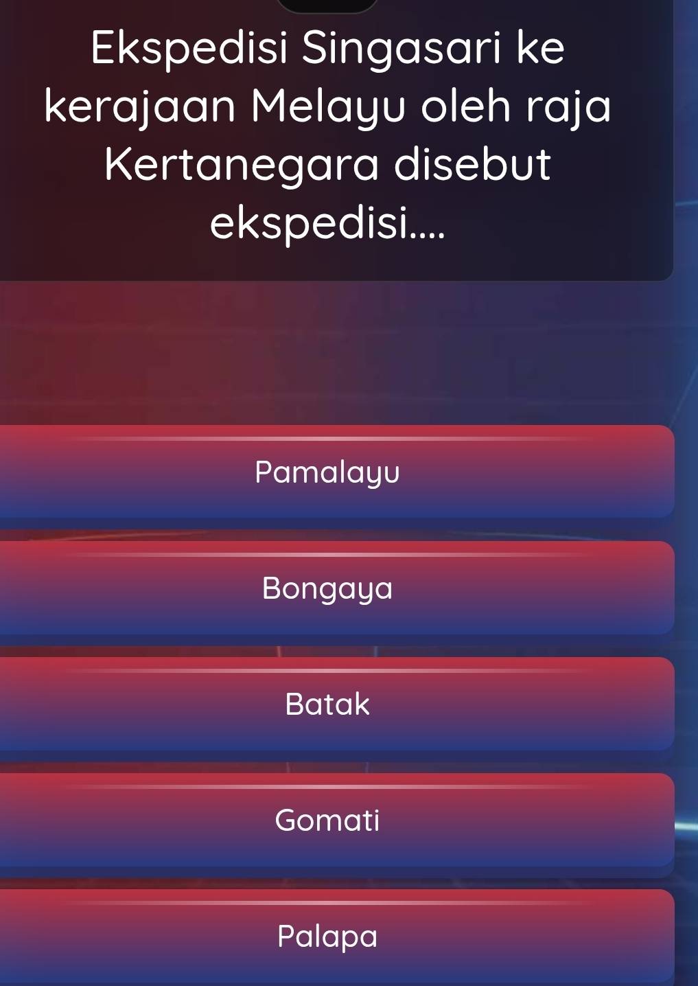 Ekspedisi Singasari ke
kerajaan Melayu oleh raja
Kertanegara disebut
ekspedisi....
Pamalayu
Bongaya
Batak
Gomati
Palapa