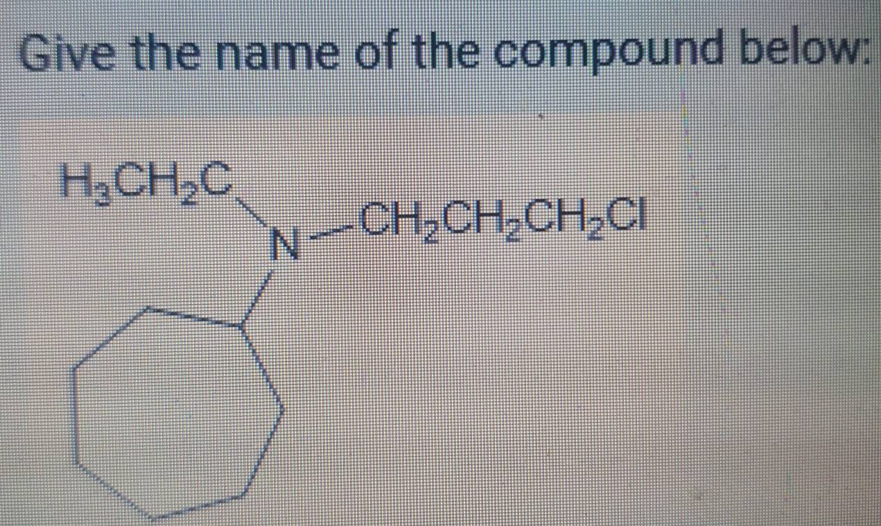 Give the name of the compound below:
H_3CH_2C
_N_ CH_2CH_2CH_2Cl