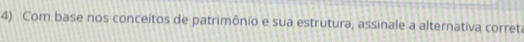 Com base nos conceitos de patrimônio e sua estrutura, assinale a alternativa correta