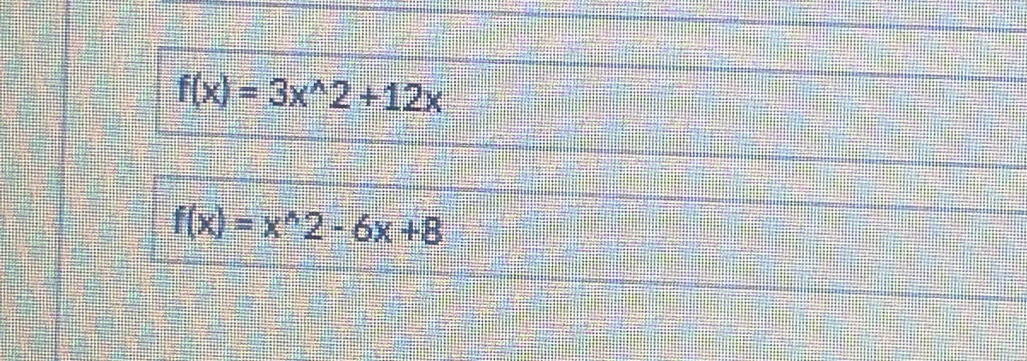 f(x)=3x^(wedge)2+12x
f(x)=x^(wedge)2-6x+8