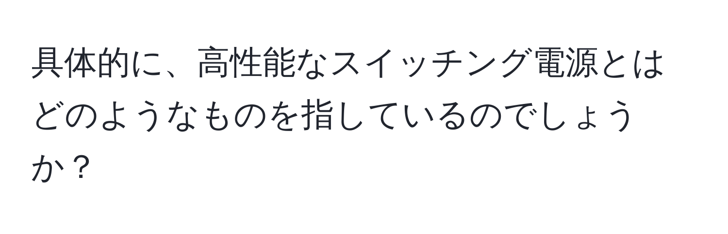 具体的に、高性能なスイッチング電源とはどのようなものを指しているのでしょうか？