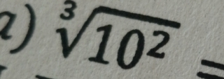 sqrt[3](10^2)=