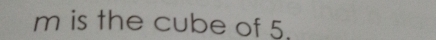 m is the cube of 5.