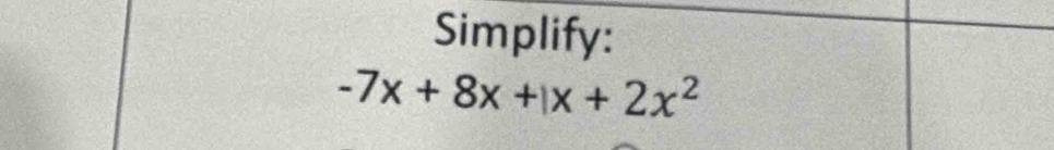 Simplify:
-7x+8x+|x+2x^2