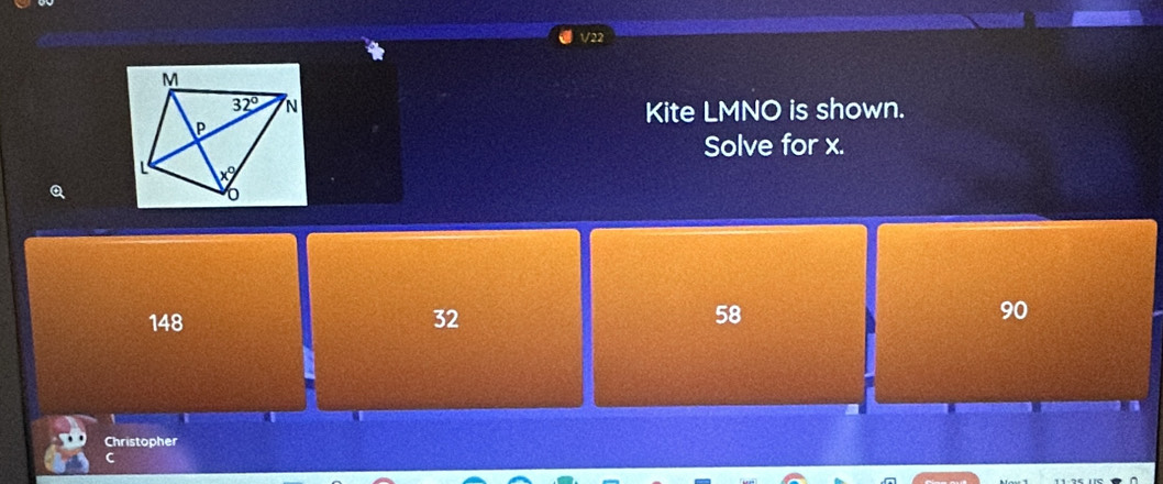 √22
Kite LMNO is shown.
Solve for x.
Q
148 32 58 90
Christopher