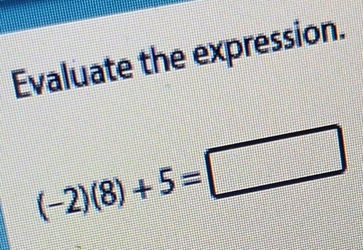 Evaluate the expression.
(-2)(8)+5=□