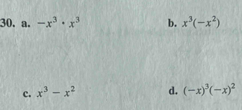 a. -x^3· x^3 b. x^3(-x^2)
c. x^3-x^2
d. (-x)^3(-x)^2