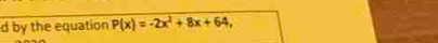 by the equation P(x)=-2x^2+8x+64,