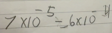 Solved: 7* 10^(-5)=6* 10^(-4) [Math]