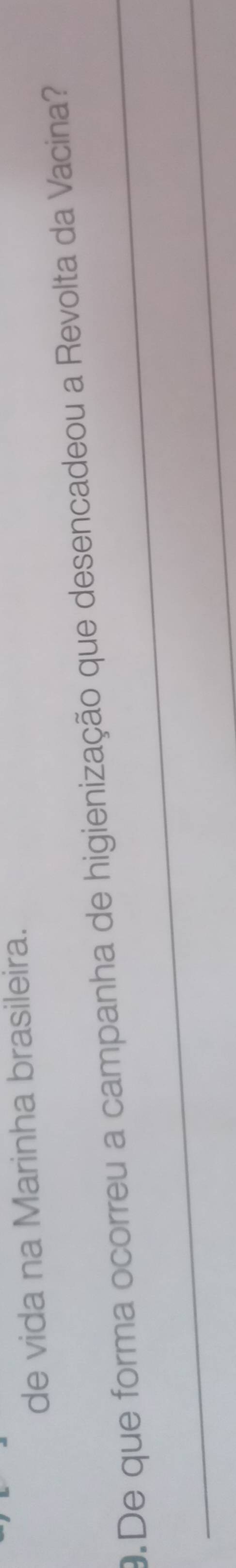 de vida na Marinha brasileira. 
_ 
9. De que forma ocorreu a campanha de higienização que desencadeou a Revolta da Vacina? 
_