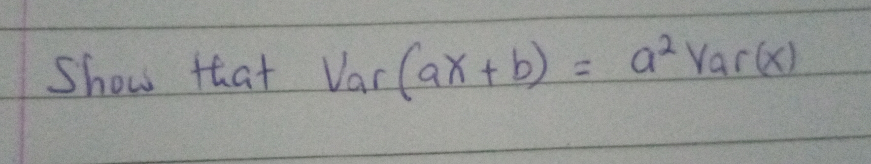 Show that Van (ax+b)=a^2Var(x)