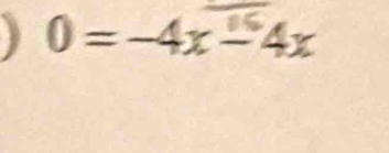 ) 0 = −4x “4x