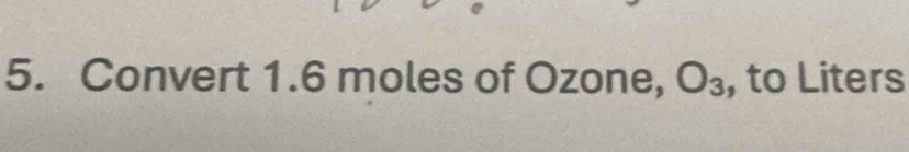 Convert 1.6 moles of Ozone, O_3 , to Liters