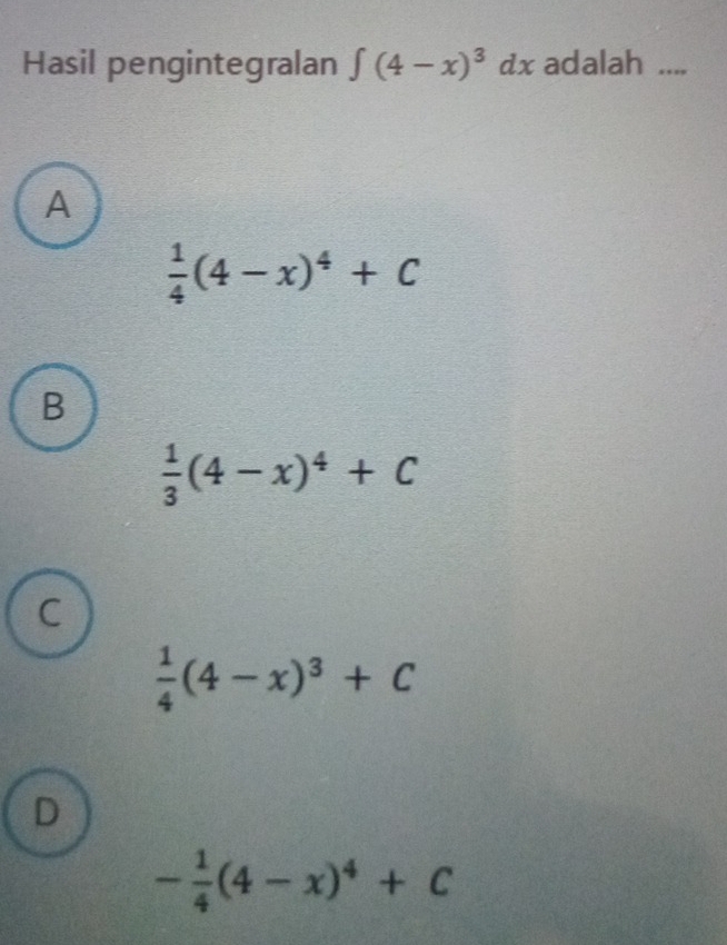 Hasil pengintegralan ∈t (4-x)^3dx adalah ....
A
 1/4 (4-x)^4+C
B
 1/3 (4-x)^4+C
C
 1/4 (4-x)^3+C
D
- 1/4 (4-x)^4+C