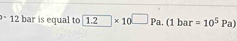 bar is equal to 1.2* 10^(□)Pa.(1bar=1)