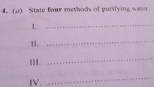 State four methods of purifying water. 
1. 
_ 
II. 
_ 
III. 
_ 
IV. 
_