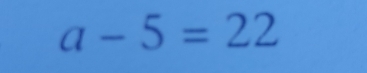 a-5=22