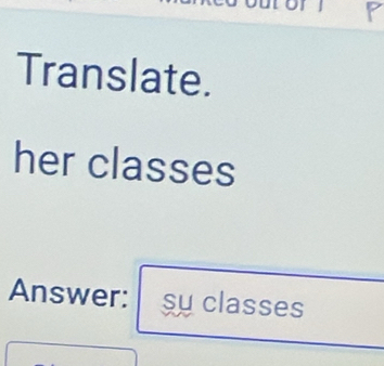 Translate. 
her classes 
Answer: su classes