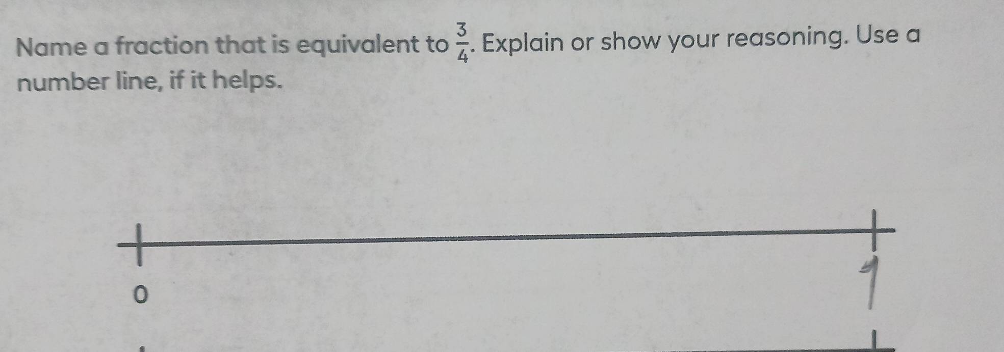 Name a fraction that is equivalent to  3/4 . Explain or show your reasoning. Use a 
number line, if it helps.