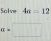 Solve 4a=12
a=□