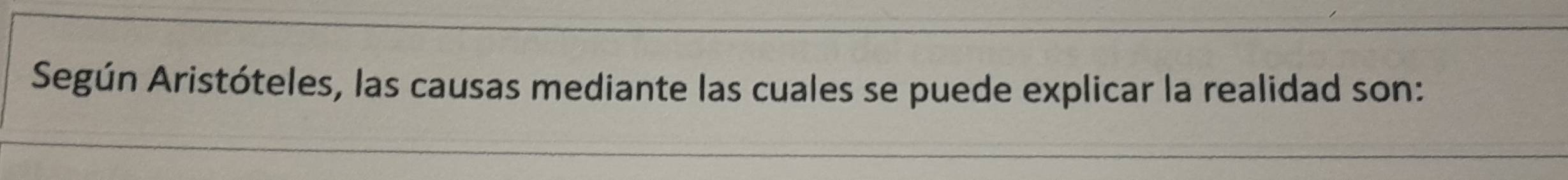 Según Aristóteles, las causas mediante las cuales se puede explicar la realidad son: