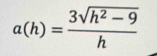 a(h)= (3sqrt(h^2-9))/h 