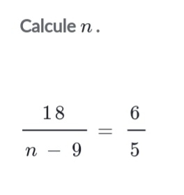 Calcule n.
 18/n-9 = 6/5 